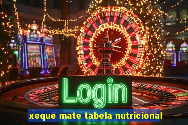 xeque mate tabela nutricional